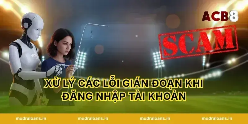 Xử lý các lỗi gián đoạn khi đăng nhập tài khoản
