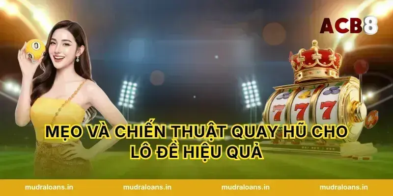 Mẹo và chiến thuật quay hũ cho Lô đề hiệu quả